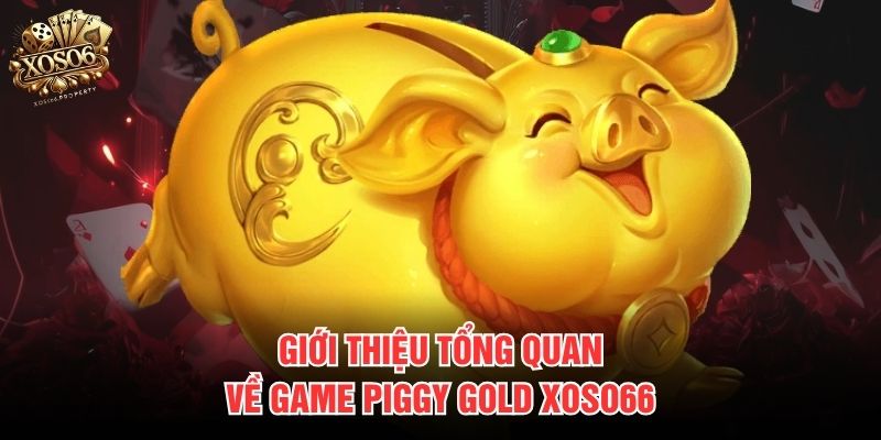 Giới thiệu tổng quan về game Piggy Gold Xoso66